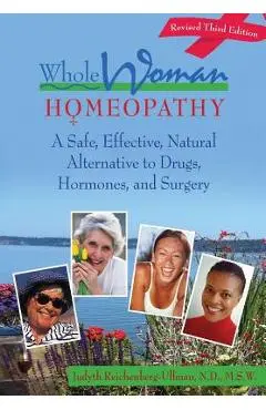 Whole Woman Homeopathy: A Safe, Effective, Natural Alternative to Drugs, Hormones, and Surgery - Judyth Reichenberg-ullman