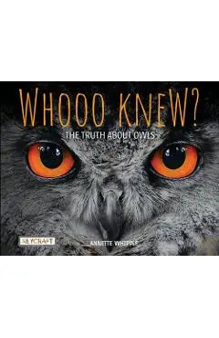 Whooo Knew? the Truth about Owls - Annette Whipple