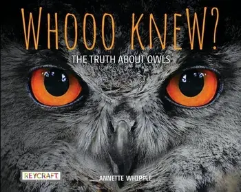 Whooo Knew? the Truth about Owls, Hardcover/Annette Whipple