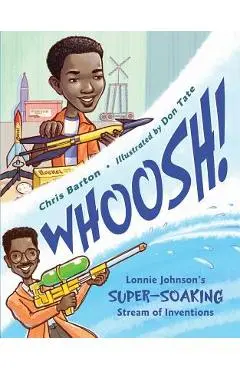 Whoosh!: Lonnie Johnson's Super-Soaking Stream of Inventions - Chris Barton