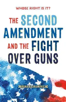Whose Right Is It? The Second Amendment and the Fight Over Guns, Paperback/Hana Bajramovic