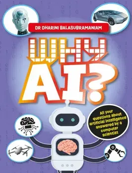 Why AI?. All your questions about artificial intelligence answered by a computer scientist, Hardback/Dr Dharini Balasubramaniam