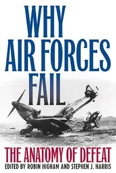 Why Air Forces Fail: The Anatomy of Defeat, Paperback/Robin Higham