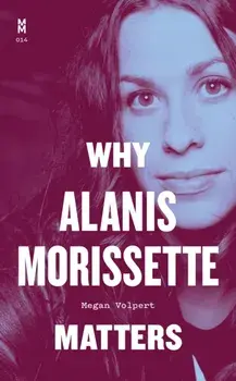 Why Alanis Morissette Matters, Hardback/Megan Volpert