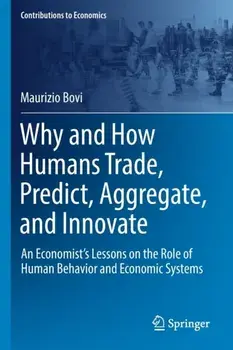 Why and How Humans Trade, Predict, Aggregate, and Innovate. An Economist's Lessons on the Role of Human Behavior and Economic Systems, 1st ed. 2022, Paperback/Maurizio Bovi
