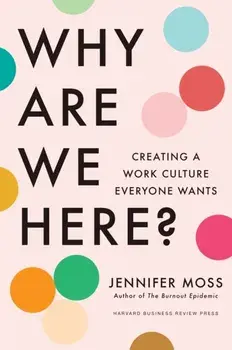 Why Are We Here?. Creating a Work Culture Everyone Wants, Hardback/Jennifer Moss