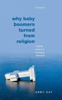 Why Baby Boomers Turned from Religion. Shaping Belief and Belonging, 1945-2021, Hardback/***