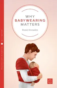 Why Babywearing Matters, Paperback/Rosie Knowles