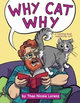 Why Cat Why: A Coloring Book Explaining Cats, Paperback/Theo Nicole Lorenz