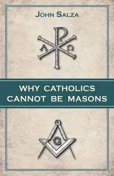 Why Catholics Cannot Be Masons, Paperback/John Salza