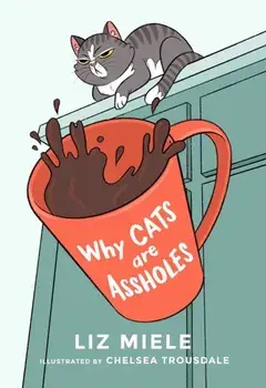 Why Cats Are Assholes, Paperback/Liz Miele