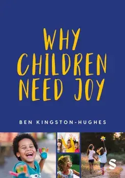 Why Children Need Joy. The fundamental truth about childhood, Paperback/Ben Kingston-Hughes