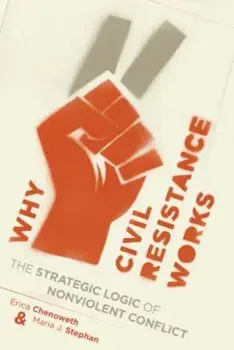 Why Civil Resistance Works: The Strategic Logic of Nonviolent Conflict, Paperback/Erica Chenoweth