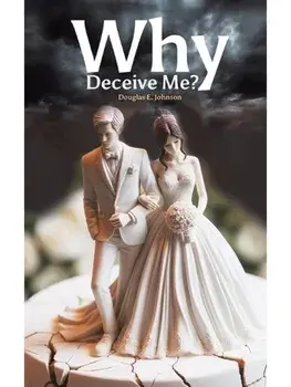 Why Deceive Me?, Paperback/Douglas E. Johnson