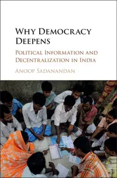 Why Democracy Deepens. Political Information and Decentralization in India, Hardback/Anoop Sadanandan