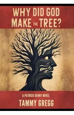 Why Did God Make the Tree?: A Patrick Denny Novel - Tammy Gregg