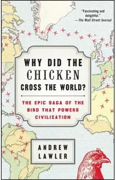 Why Did the Chicken Cross the World?: The Epic Saga of the Bird That Powers Civilization - Andrew Lawler