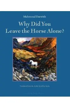 Why Did You Leave the Horse Alone? - Mahmoud Darwish