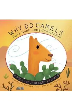 Why Do Camels Have Such Long Eyelashes?: A Book about Desert Animals - Jack Beard