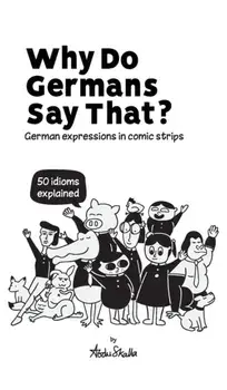 Why Do Germans Say That? German expressions in comic strips. 50 idioms explained., Hardcover/Abdu Skalla