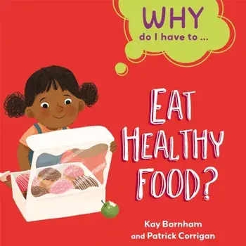 Why Do I Have To ...: Eat Healthy Food?. Illustrated ed, Paperback/Kay Barnham