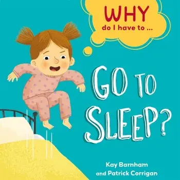 Why Do I Have To ...: Go to Sleep?. Illustrated ed, Paperback/Kay Barnham