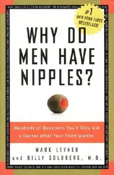 Why Do Men Have Nipples?: Hundreds of Questions You'd Only Ask a Doctor After Your Third Martini, Paperback/Mark Leyner