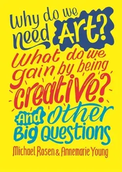 Why do we need art? What do we gain by being creative? And other big questions, Hardback/Annemarie Young