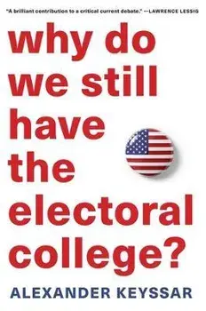 Why Do We Still Have the Electoral College?, Paperback/Alexander Keyssar
