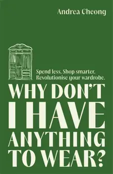 Why Don't I Have Anything to Wear?. Spend Less. Shop Smarter. Revolutionise Your Wardrobe, Paperback/Andrea Cheong