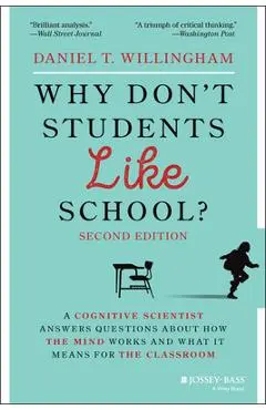 Why Don't Students Like School?: A Cognitive Scientist Answers Questions about How the Mind Works and What It Means for the Classroom - Daniel T. Willingham
