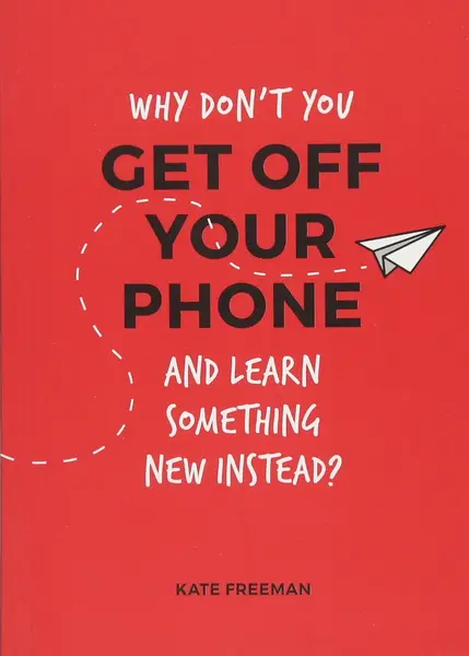 Why Don't You Get Off Your Phone and Learn Something New Instead? | Kate Freeman