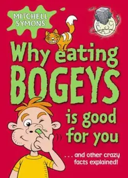 Why Eating Bogeys is Good for You, Paperback/Mitchell Symons