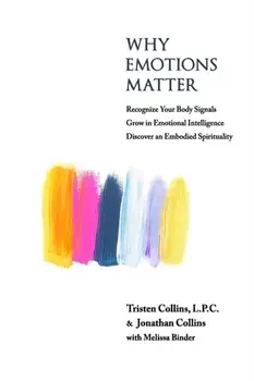 Why Emotions Matter: Recognize Your Body Signals. Grow in Emotional Intelligence. Discover an Embodied Spirituality., Paperback/Jonathan D. Collins
