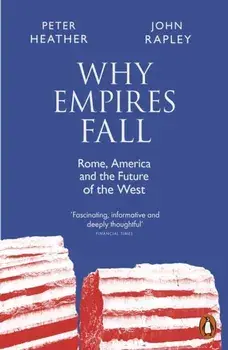 Why Empires Fall. Rome, America and the Future of the West, Paperback/Peter Heather