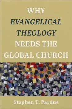 Why Evangelical Theology Needs the Global Church, Paperback/Stephen T. Pardue