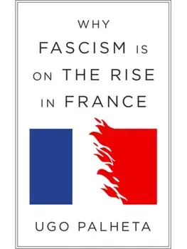 Why Fascism Is on the Rise in France. From Macron to Le Pen, Paperback/Ugo Palheta