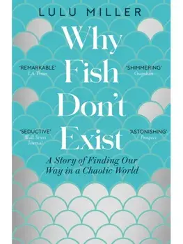 Why Fish Don't Exist. A Story of Finding Our Way in a Chaotic World, Paperback/Lulu Miller