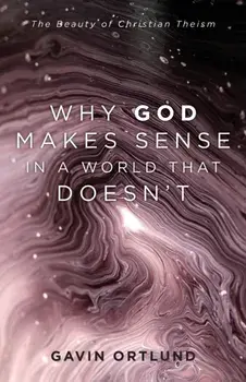 Why God Makes Sense in a World That Doesn't. The Beauty of Christian Theism, Paperback/Gavin Ortlund