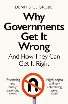 Why Governments Get It Wrong. And How They Can Get It Right, Paperback/Dennis C. Grube