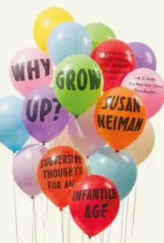 Why Grow Up': Subversive Thoughts for an Infantile Age, Paperback/Susan Neiman