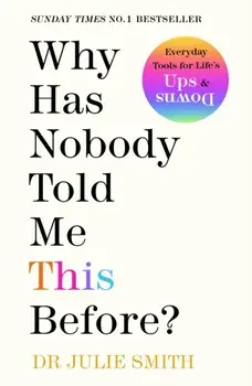 Why Has Nobody Told Me This Before?. The No 1 Sunday Times bestseller, Hardback/Dr Julie Smith