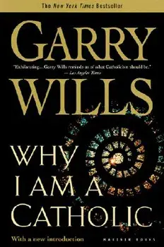 Why I Am a Catholic, Paperback/Garry Wills
