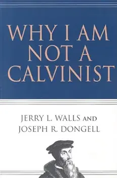 Why I Am Not a Calvinist, Paperback/Jerry L. Walls