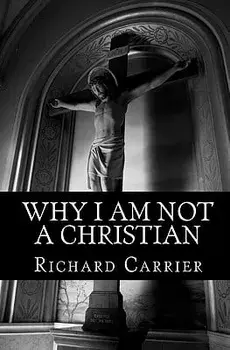 Why I Am Not a Christian: Four Conclusive Reasons to Reject the Faith, Paperback/Richard Carrier Ph. D.