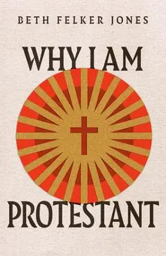 Why I Am Protestant - Beth Felker Jones