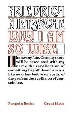 Why I Am So Wise - Friedrich Wilhelm Nietzsche