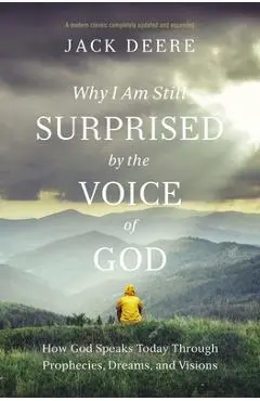 Why I Am Still Surprised by the Voice of God: How God Speaks Today Through Prophecies, Dreams, and Visions - Jack S. Deere