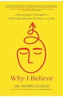 Why I Believe: A Psychologist's Thoughts on Suffering, Miracles, Science, and Faith - Henry Cloud