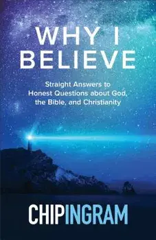 Why I Believe: Straight Answers to Honest Questions about God, the Bible, and Christianity, Paperback/Chip Ingram